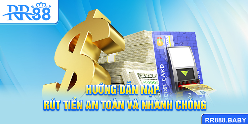 Hướng dẫn nạp - rút tiền an toàn và nhanh chóng