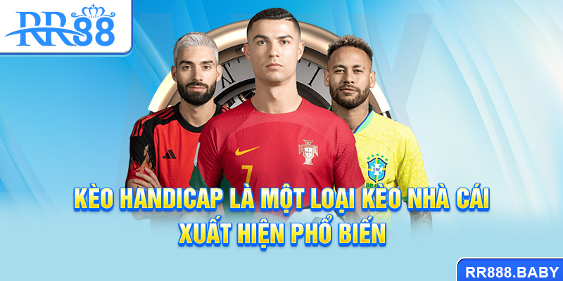 Kèo Handicap là một loại kèo nhà cái xuất hiện phổ biến
