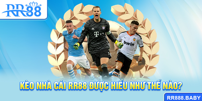 Kèo nhà cái RR88 được hiểu như thế nào?